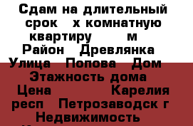 Сдам на длительный срок 2-х комнатную квартиру (57,1 м2) › Район ­ Древлянка › Улица ­ Попова › Дом ­ 12 › Этажность дома ­ 9 › Цена ­ 11 000 - Карелия респ., Петрозаводск г. Недвижимость » Квартиры аренда   . Карелия респ.,Петрозаводск г.